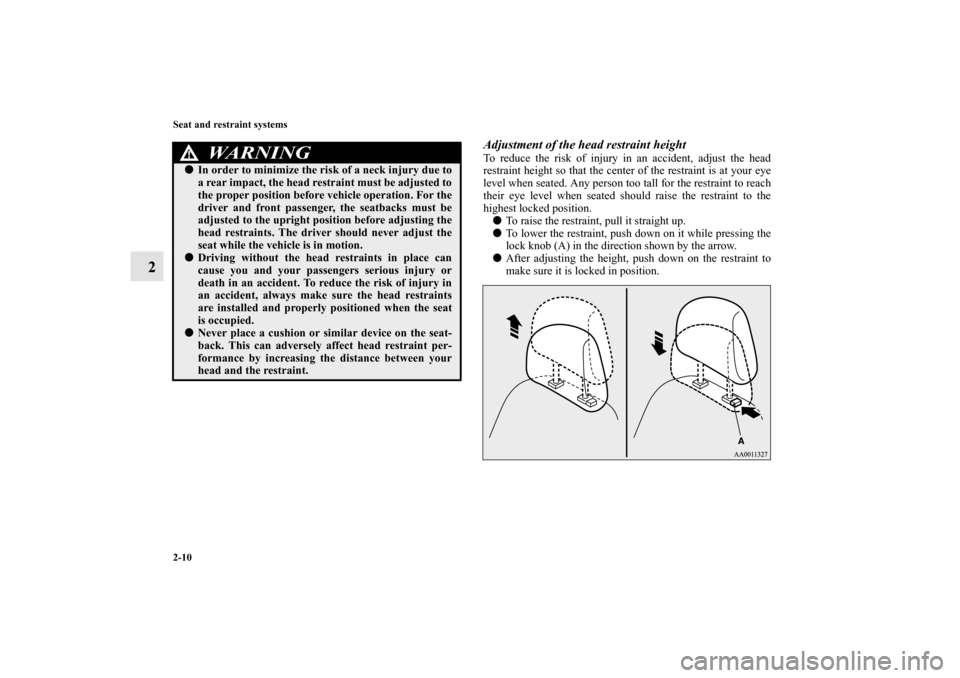 MITSUBISHI LANCER SPORTBACK 2013 8.G Owners Guide 2-10 Seat and restraint systems
2
Adjustment of the head restraint heightTo reduce the risk of injury in an accident, adjust the head
restraint height so that the center of the restraint is at your ey