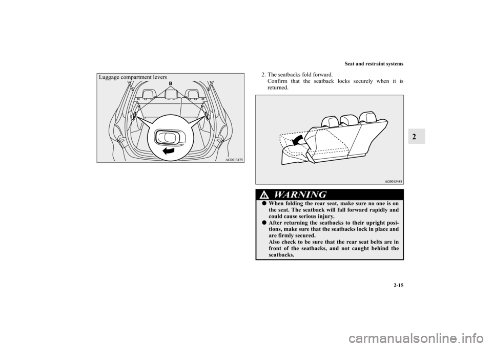 MITSUBISHI LANCER SPORTBACK 2013 8.G Owners Manual Seat and restraint systems
2-15
2
2. The seatbacks fold forward.
Confirm that the seatback locks securely when it is
returned.
Luggage compartment levers
WA R N I N G
!When folding the rear seat, mak