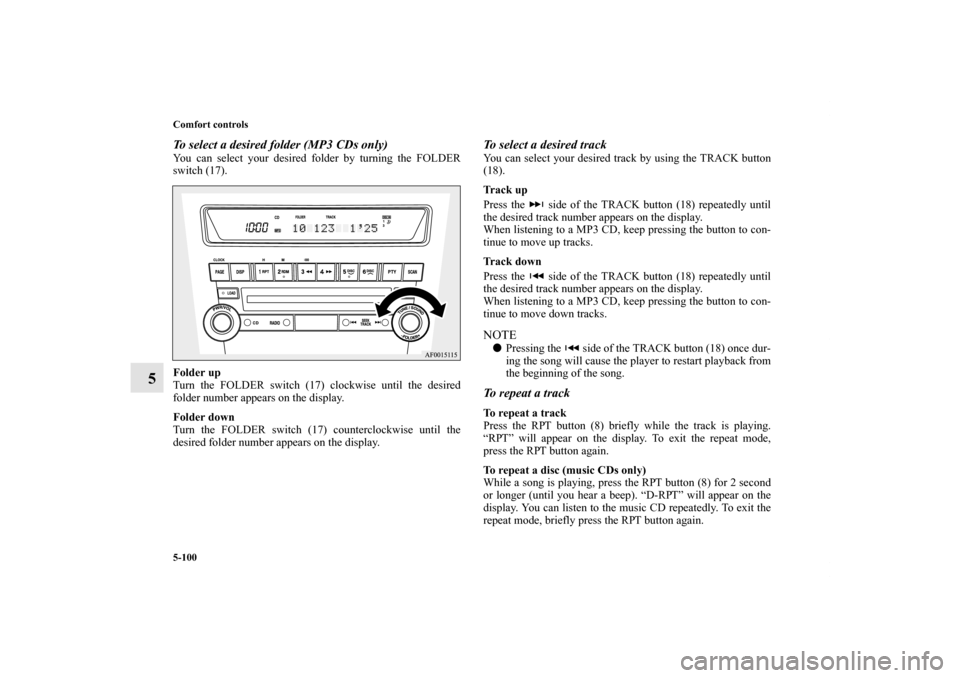 MITSUBISHI LANCER SPORTBACK 2013 8.G Owners Manual 5-100 Comfort controls
5
To select a desired folder (MP3 CDs only)You can select your desired folder by turning the FOLDER
switch (17).
Folder up
Turn the FOLDER switch (17) clockwise until the desire