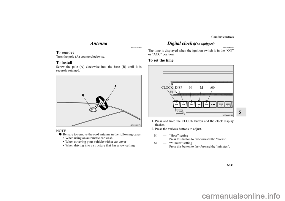 MITSUBISHI LANCER SPORTBACK 2013 8.G Owners Manual Comfort controls
5-141
5 Antenna
N00734200468
To removeTurn the pole (A) counterclockwise.To installScrew the pole (A) clockwise into the base (B) until it is
securely retained.NOTEBe sure to remove 