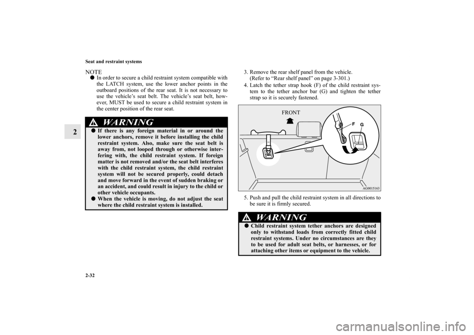 MITSUBISHI LANCER SPORTBACK 2013 8.G Repair Manual 2-32 Seat and restraint systems
2
NOTEIn order to secure a child restraint system compatible with
the LATCH system, use the lower anchor points in the
outboard positions of the rear seat. It is not n