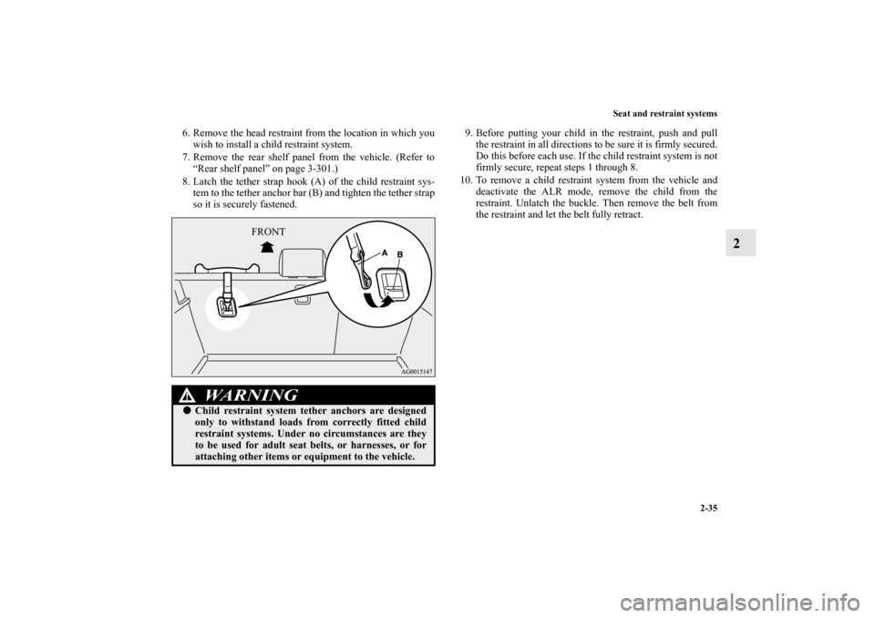 MITSUBISHI LANCER SPORTBACK 2013 8.G Repair Manual Seat and restraint systems
2-35
2
6. Remove the head restraint from the location in which you
wish to install a child restraint system.
7. Remove the rear shelf panel from the vehicle. (Refer to
“Re