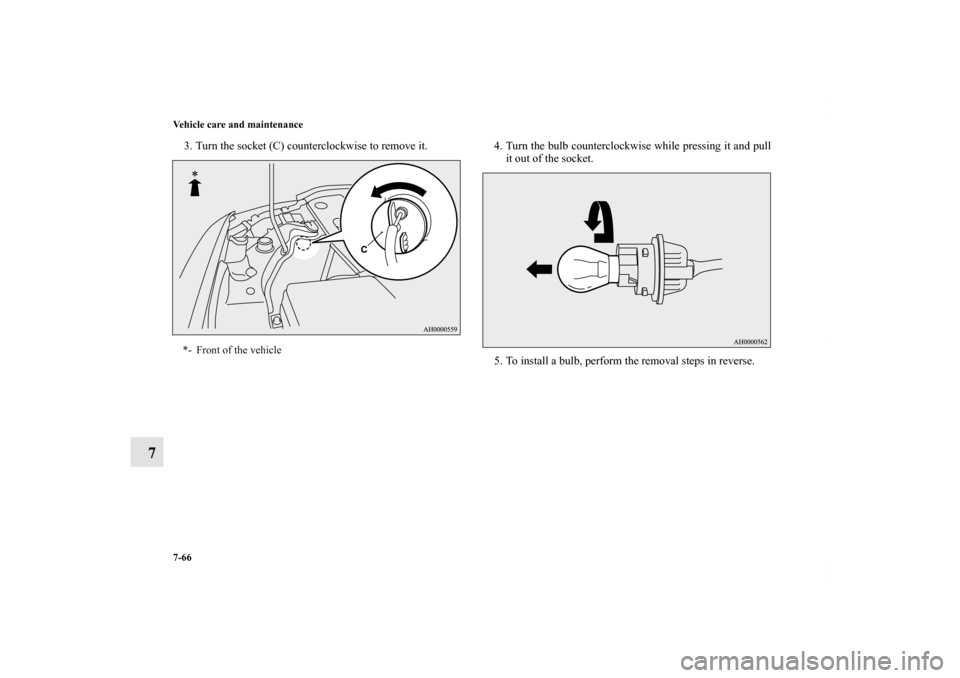 MITSUBISHI LANCER SPORTBACK 2013 8.G Owners Manual 7-66 Vehicle care and maintenance
7
3. Turn the socket (C) counterclockwise to remove it. 4. Turn the bulb counterclockwise while pressing it and pull
it out of the socket.
5. To install a bulb, perfo