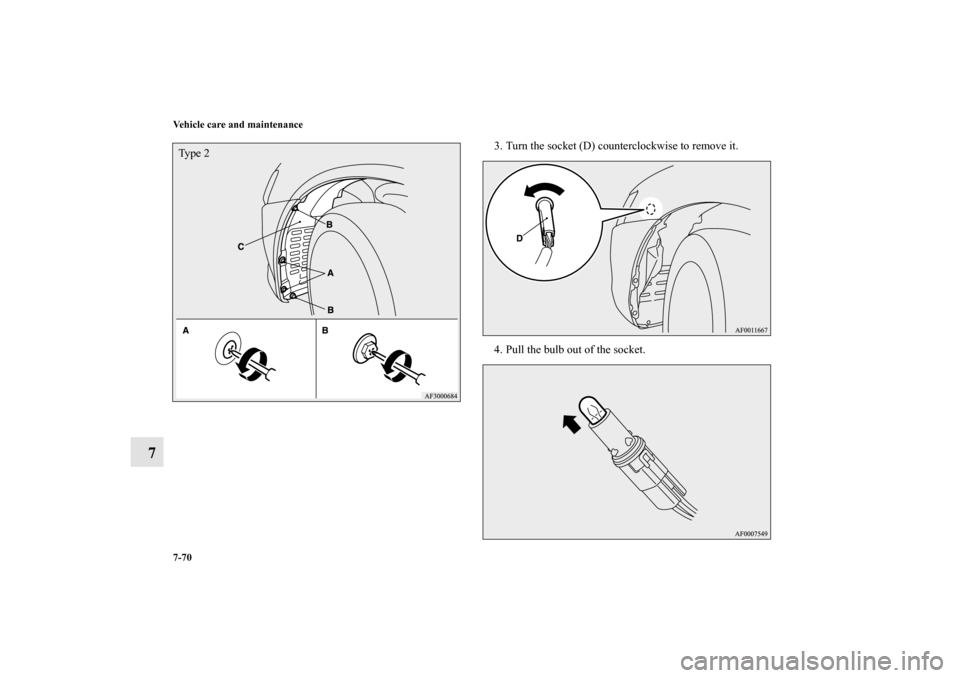 MITSUBISHI LANCER SPORTBACK 2013 8.G Owners Manual 7-70 Vehicle care and maintenance
7
3. Turn the socket (D) counterclockwise to remove it.
4. Pull the bulb out of the socket.
Ty p e  2BK0151000US.book  70 ページ  ２０１２年３月２９日　