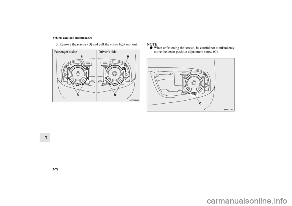 MITSUBISHI LANCER SPORTBACK 2013 8.G Owners Manual 7-78 Vehicle care and maintenance
7
3. Remove the screws (B) and pull the entire light unit out.
NOTEWhen unfastening the screws, be careful not to mistakenly
move the beam position adjustment screw 