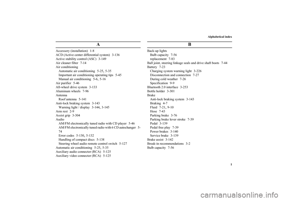 MITSUBISHI LANCER SPORTBACK 2013 8.G Owners Manual Alphabetical index
1
A
Accessory (installation) 1-8
ACD (Active center differential system) 3-136
Active stability control (ASC) 3-149
Air cleaner filter 7-14
Air conditioning
Automatic air conditioni