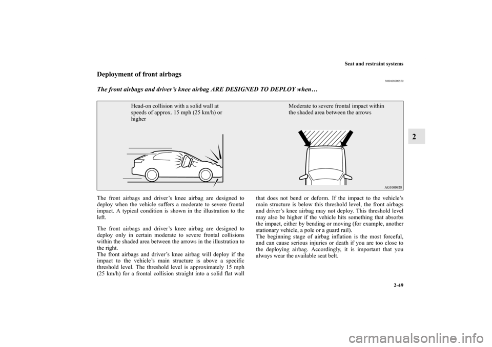 MITSUBISHI LANCER SPORTBACK 2013 8.G Manual PDF Seat and restraint systems
2-49
2
Deployment of front airbags
N00408000550
The front airbags and driver’s knee airbag ARE DESIGNED TO DEPLOY when… The front airbags and driver’s knee airbag are 