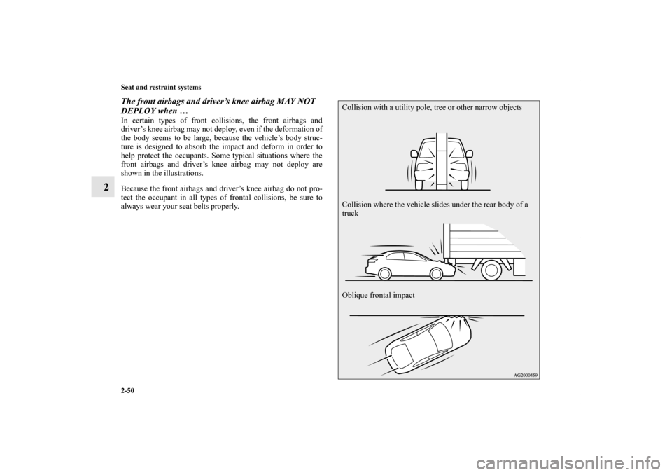 MITSUBISHI LANCER SPORTBACK 2013 8.G Manual PDF 2-50 Seat and restraint systems
2
The front airbags and driver’s knee airbag MAY NOT 
DEPLOY when … In certain types of front collisions, the front airbags and
driver’s knee airbag may not deplo