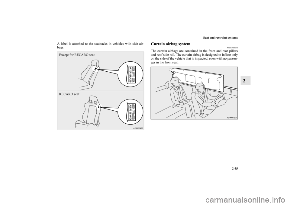 MITSUBISHI LANCER SPORTBACK 2013 8.G Manual Online Seat and restraint systems
2-55
2
A label is attached to the seatbacks in vehicles with side air-
bags.
Curtain airbag system
N00419200174
The curtain airbags are contained in the front and rear pilla