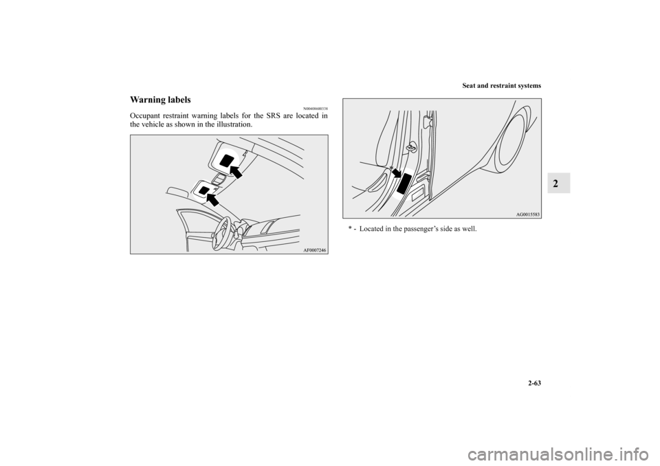 MITSUBISHI LANCER SPORTBACK 2013 8.G Owners Manual Seat and restraint systems
2-63
2
Warning labels
N00408600338
Occupant restraint warning labels for the SRS are located in
the vehicle as shown in the illustration. 
* - Located in the passenger’s s