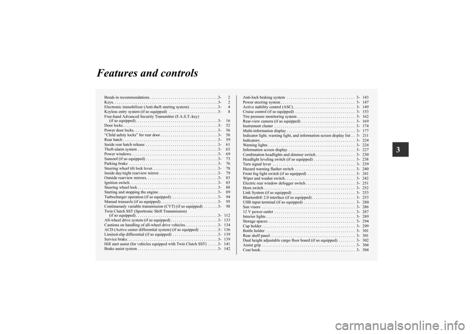 MITSUBISHI LANCER SPORTBACK 2013 8.G Owners Manual 3
Features and controls
Break-in recommendations . . . . . . . . . . . . . . . . . . . . . . . . . . . . . . . . . 3- 2
Keys. . . . . . . . . . . . . . . . . . . . . . . . . . . . . . . . . . . . . . 