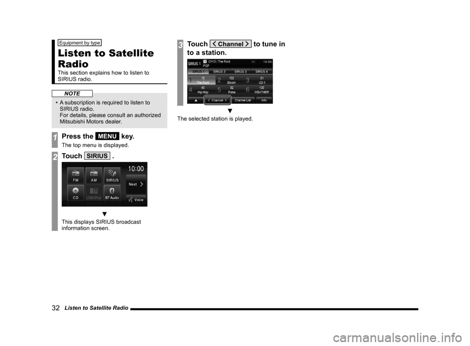 MITSUBISHI LANCER SPORTBACK 2014 8.G Display Audio Manual 32   Listen to Satellite Radio
Equipment by type
Listen to Satellite 
Radio
This	section	explains	how	to	listen	to	
SIRIUS radio.
NOTE
•	 A	subscription	is	required	to	listen	to	
SIRIUS radio. 
For 