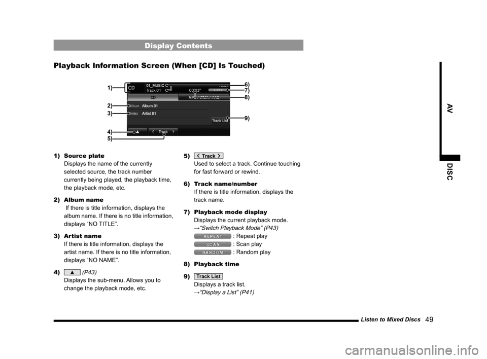 MITSUBISHI LANCER SPORTBACK 2014 8.G Display Audio Manual Listen to Mixed Discs   49
AVDISC
Display Contents
Playback	Information	Screen	(When	[CD]	Is	Touched)
6)
2)
3)
4) 1) 7)
9)
8)
5)
1) Source plate 
Displays the name of the currently 
selected source, t