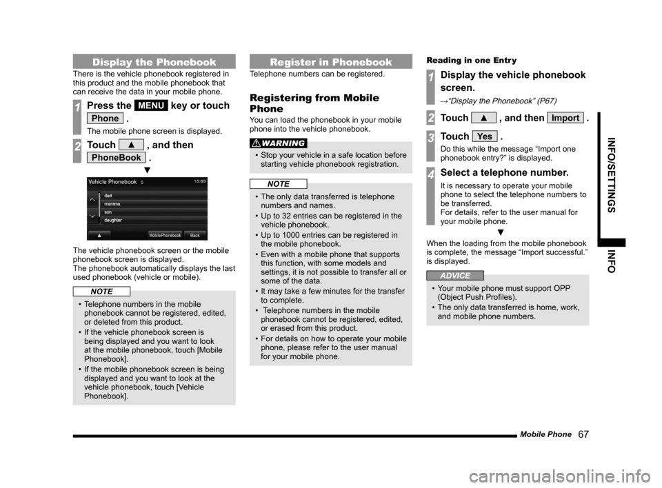 MITSUBISHI LANCER SPORTBACK 2014 8.G Display Audio Manual Mobile Phone   67
INFO/SETTINGSINFO
Display the Phonebook
There is the vehicle phonebook registered in 
this product and the mobile phonebook that 
can receive the data in your mobile phone.
1Press th