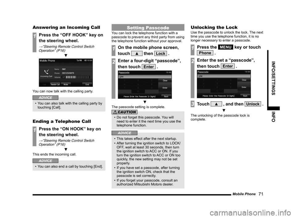 MITSUBISHI LANCER SPORTBACK 2014 8.G Display Audio Manual Mobile Phone   71
INFO/SETTINGSINFO
Answering an Incoming Call
1Press the “OFF HOOK” key on 
the steering wheel.
→“Steering	Remote	Control	Switch	
Operation”	(P16)
	▼
You can now talk with