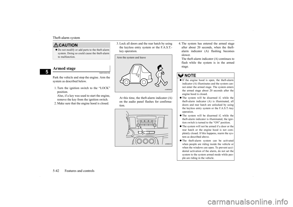 MITSUBISHI LANCER SPORTBACK 2014 8.G Owners Manual Theft-alarm system 5-42 Features and controls
5
N00510301196
Park the vehicle and stop the engine. Arm the system as described below. 1. Turn the ignition switch to the “LOCK” position. Also, if a