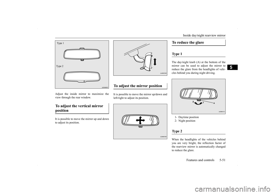 MITSUBISHI LANCER SPORTBACK 2014 8.G Owners Manual Inside day/night rearview mirror 
Features and controls 5-51
5
Adjust the inside mirror to maximize the view through the rear window. It is possible to move the mirror up and down to adjust its positi