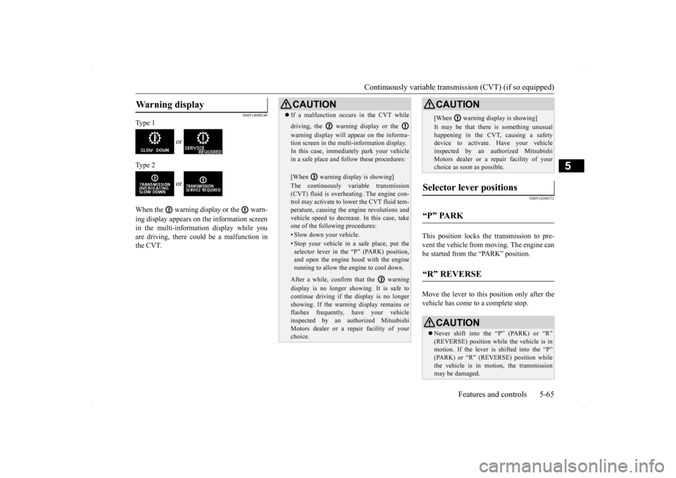 MITSUBISHI LANCER SPORTBACK 2014 8.G Owners Manual Continuously variable transmission (CVT) (if so equipped) 
Features and controls 5-65
5
N00514000240
Type 1 
 or  
Type 2 
 or  
When the   warning display or the   warn- ing display appears on the in