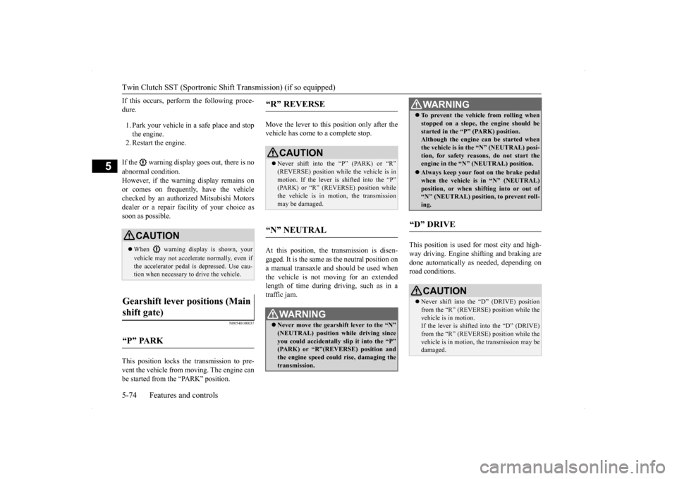 MITSUBISHI LANCER SPORTBACK 2014 8.G Owners Manual Twin Clutch SST (Sportronic Shif
t Transmission) (if so equipped) 
5-74 Features and controls
5
If this occurs, perform the following proce- dure. 1. Park your vehicle in a safe place and stop the eng