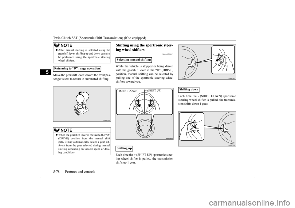 MITSUBISHI LANCER SPORTBACK 2014 8.G Owners Manual Twin Clutch SST (Sportronic Shif
t Transmission) (if so equipped) 
5-78 Features and controls
5
Move the gearshift lever toward the front pas- senger’s seat to return to automated shifting.
N0054070