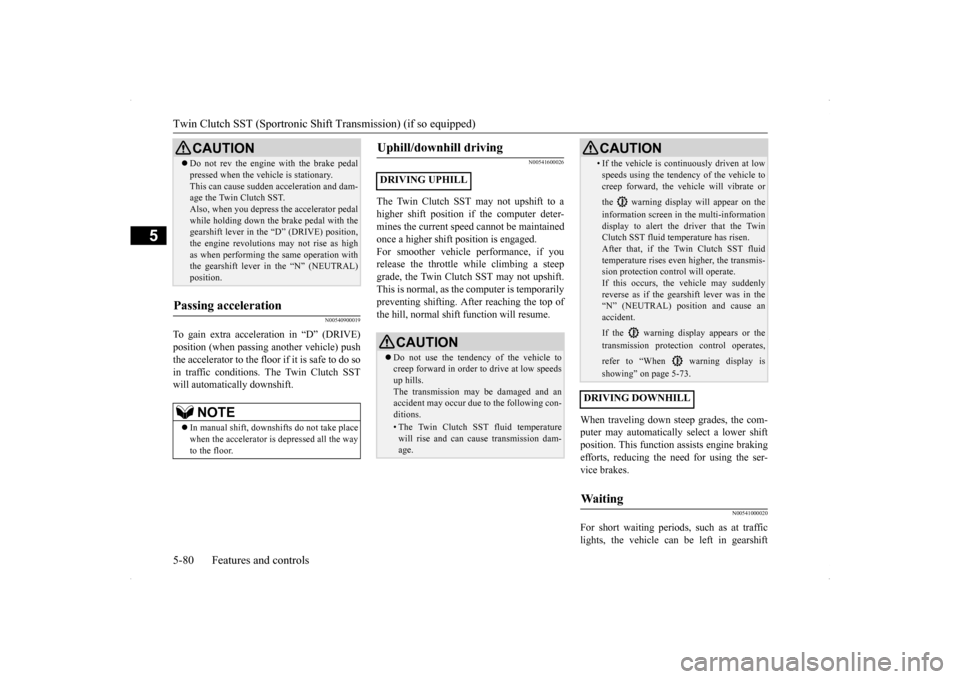 MITSUBISHI LANCER SPORTBACK 2014 8.G Owners Manual Twin Clutch SST (Sportronic Shif
t Transmission) (if so equipped) 
5-80 Features and controls
5
N00540900019
To gain extra acceleration in “D” (DRIVE) position (when passing another vehicle) pusht