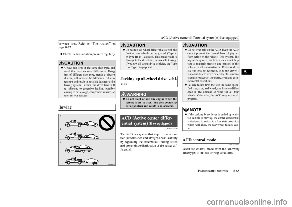 MITSUBISHI LANCER SPORTBACK 2014 8.G Owners Manual ACD (Active center differential system) (if so equipped) 
Features and controls 5-83
5
between tires. Refer to “Tire rotation” on page 9-22.  Check the tire inflation pressure regularly.
N00538