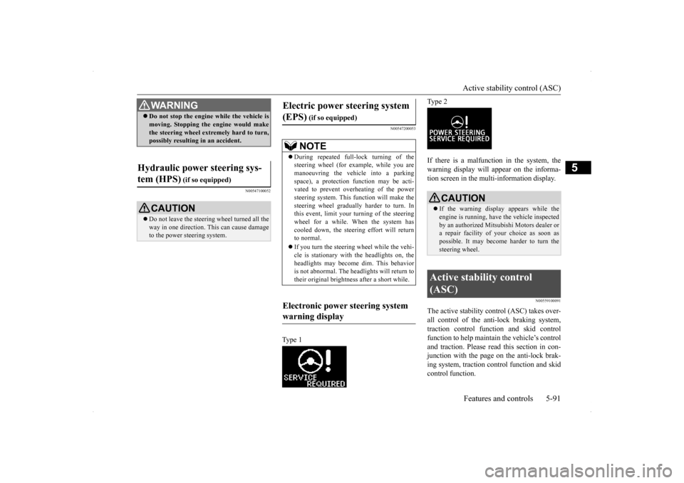 MITSUBISHI LANCER SPORTBACK 2014 8.G Owners Manual Active stability control (ASC) Features and controls 5-91
5
N00547100052 
N00547200053
Type 1 
Type 2 If there is a malfunction in the system, the warning display will appear on the informa- tion scre