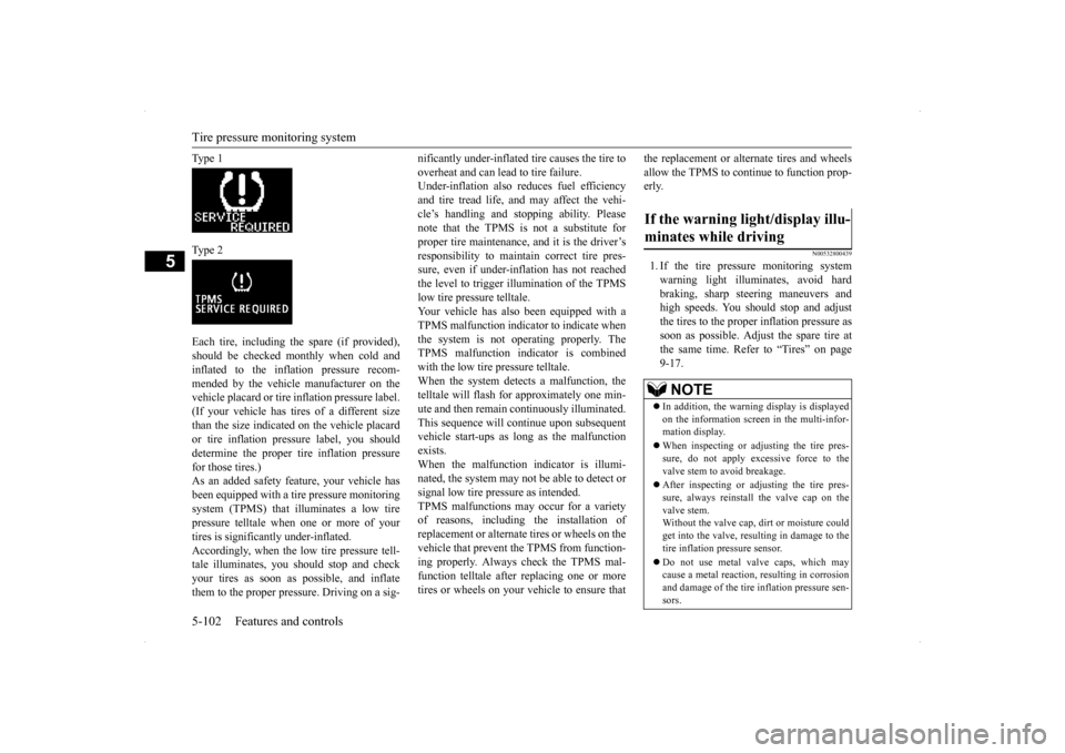 MITSUBISHI LANCER SPORTBACK 2014 8.G Owners Manual Tire pressure monitoring system 5-102 Features and controls
5
Ty p e  1 Ty p e  2 Each tire, including the spare (if provided), should be checked monthly when cold and inflated to the inflation pressu