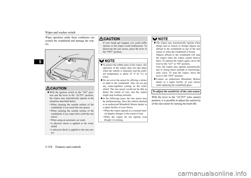 MITSUBISHI LANCER SPORTBACK 2014 8.G Owners Manual Wiper and washer switch 5-154 Features and controls
5
Wiper operation under these conditions can scratch the windshield and damage the wip- ers. 
With the lever in the “AUTO” (rain sensor) positio