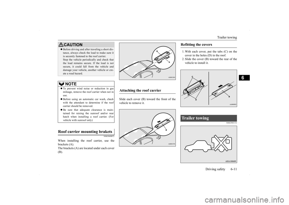 MITSUBISHI LANCER SPORTBACK 2014 8.G Owners Manual Trailer towing
Driving safety 6-11
6
N00630600072
When installing the roof carrier, use the brackets (A). The brackets (A) are located under each cover(B).
Slide each cover (B) toward the front of t MITSUBISHI LANCER SPORTBACK 2014 8.G Owners Manual Trailer towing
Driving safety 6-11
6
N00630600072
When installing the roof carrier, use the brackets (A). The brackets (A) are located under each cover(B).
Slide each cover (B) toward the front of t