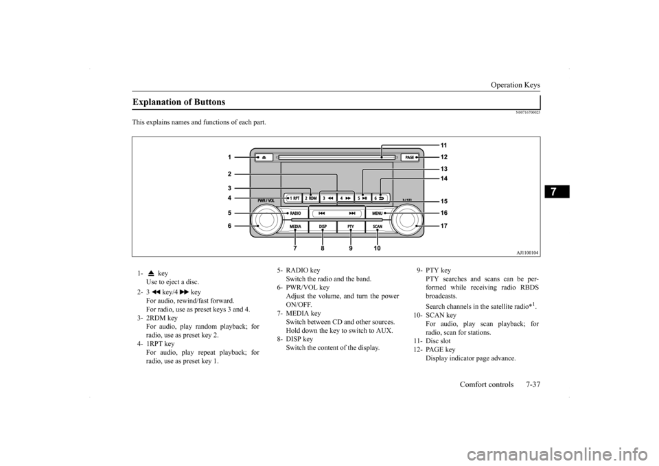 MITSUBISHI LANCER SPORTBACK 2014 8.G Owners Manual Operation Keys 
Comfort controls 7-37
7
N00716700025
This explains names and functions of each part.Explanation of Buttons 1-  key 
Use to eject a disc. 
2- 3  key/4  key 
For audio, rewind/fast forwa