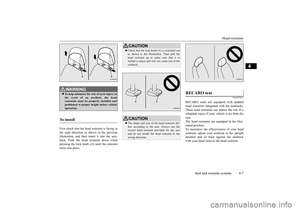 MITSUBISHI LANCER SPORTBACK 2014 8.G Owners Guide Head restraints 
Seat and restraint systems 4-7
4
First check that the head restraint is facing in the right direction as shown in the previous illustration, and then insert it into the seat-back. Pus