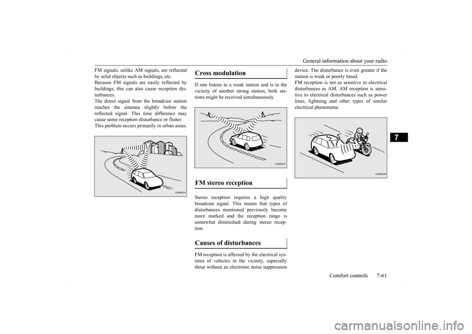 MITSUBISHI LANCER SPORTBACK 2014 8.G Owners Manual General information about your radio 
Comfort controls 7-61
7
FM signals, unlike AM signals, are reflected by solid objects such as buildings, etc. Because FM signals are easily reflected by buildings