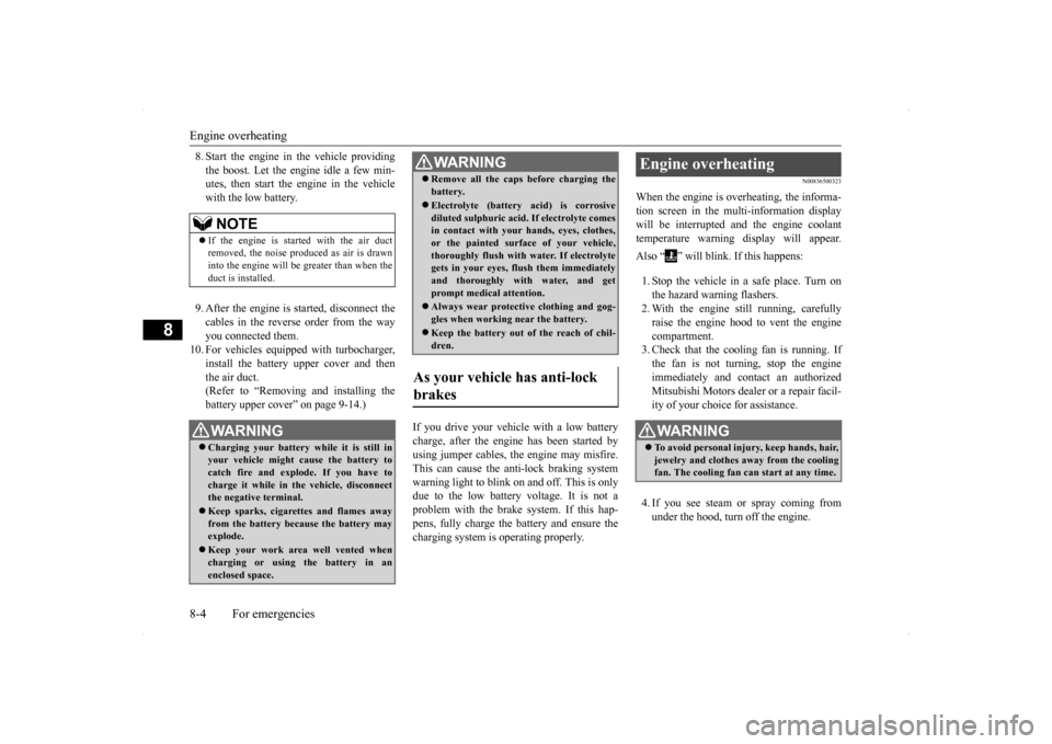 MITSUBISHI LANCER SPORTBACK 2014 8.G Owners Manual Engine overheating 8-4 For emergencies
8
8. Start the engine in the vehicle providing the boost. Let the engine idle a few min- utes, then start the engine in the vehicle with the low battery. 9. Afte