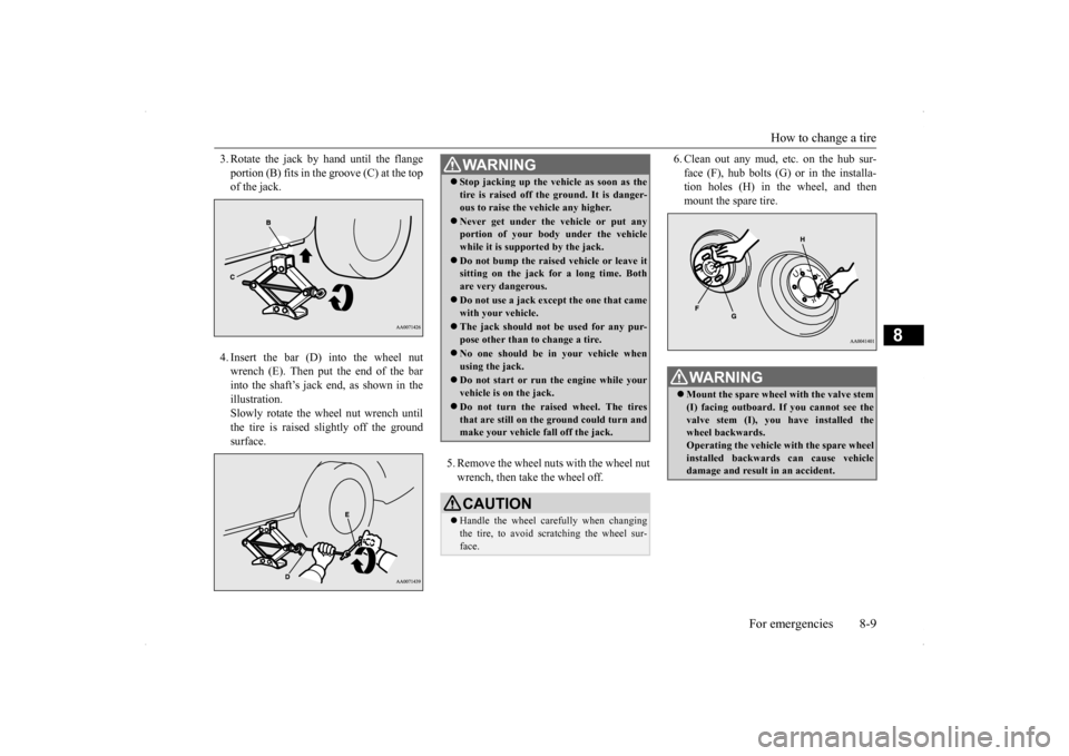 MITSUBISHI LANCER SPORTBACK 2014 8.G Owners Manual How to change a tire 
For emergencies 8-9
8
3. Rotate the jack by hand until the flange portion (B) fits in the groove (C) at the top of the jack.  4. Insert the bar (D) into the wheel nut wrench (E).