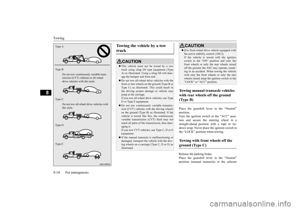 MITSUBISHI LANCER SPORTBACK 2014 8.G Owners Manual Towing 8-14 For emergencies
8
Place the gearshift lever in the “Neutral” position. Turn the ignition switch to the “ACC” posi-tion and secure the steering wheel in a straight-ahead position wi