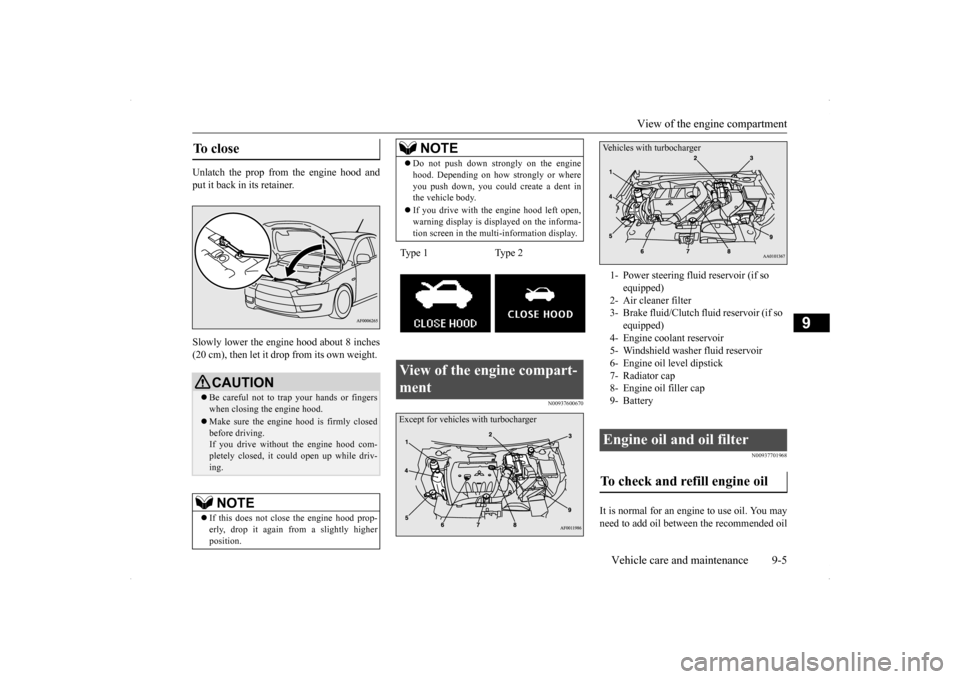 MITSUBISHI LANCER SPORTBACK 2014 8.G Owners Manual View of the engine compartment 
Vehicle care and maintenance 9-5
9
Unlatch the prop from the engine hood and put it back in its retainer.  Slowly lower the engine hood about 8 inches (20 cm), then let