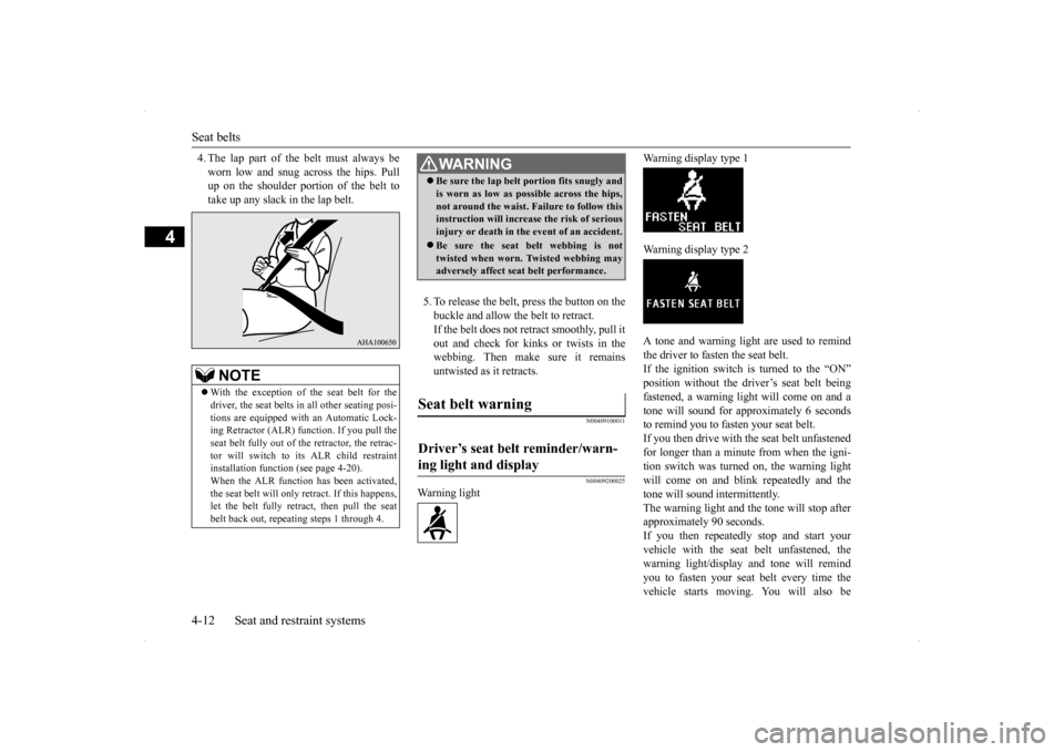 MITSUBISHI LANCER SPORTBACK 2014 8.G Owners Manual Seat belts 4-12 Seat and restraint systems
4
4. The lap part of the belt must always be worn low and snug across the hips. Pull up on the shoulder portion of the belt to take up any slack in the lap b