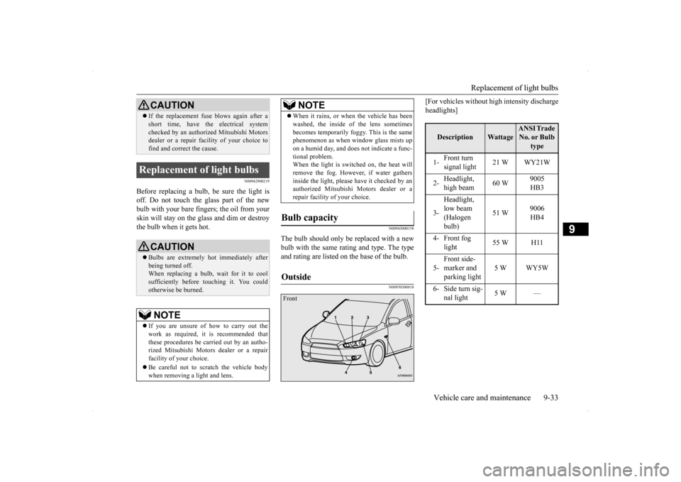 MITSUBISHI LANCER SPORTBACK 2014 8.G Owners Manual Replacement of light bulbs 
Vehicle care and maintenance 9-33
9
N00942900219
Before replacing a bulb, be sure the light is off. Do not touch the glass part of the newbulb with your bare fingers; the o