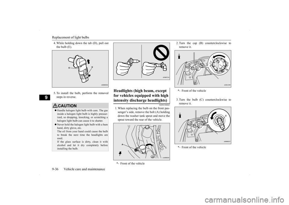 MITSUBISHI LANCER SPORTBACK 2014 8.G Owners Manual Replacement of light bulbs 9-36 Vehicle care and maintenance
9
4. While holding down the tab (D), pull out the bulb (E). 5. To install the bulb, perform the removal steps in reverse.
N00901900063
1. W