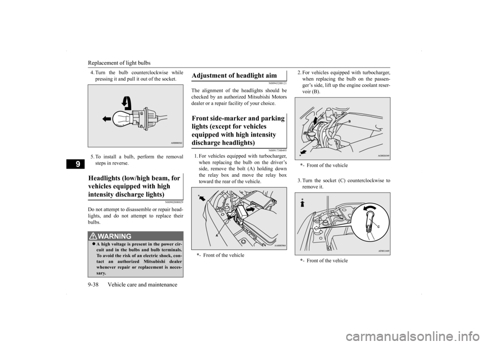 MITSUBISHI LANCER SPORTBACK 2014 8.G Owners Manual Replacement of light bulbs 9-38 Vehicle care and maintenance
9
4. Turn the bulb counterclockwise while pressing it and pull it out of the socket. 5. To install a bulb, perform the removal steps in rev