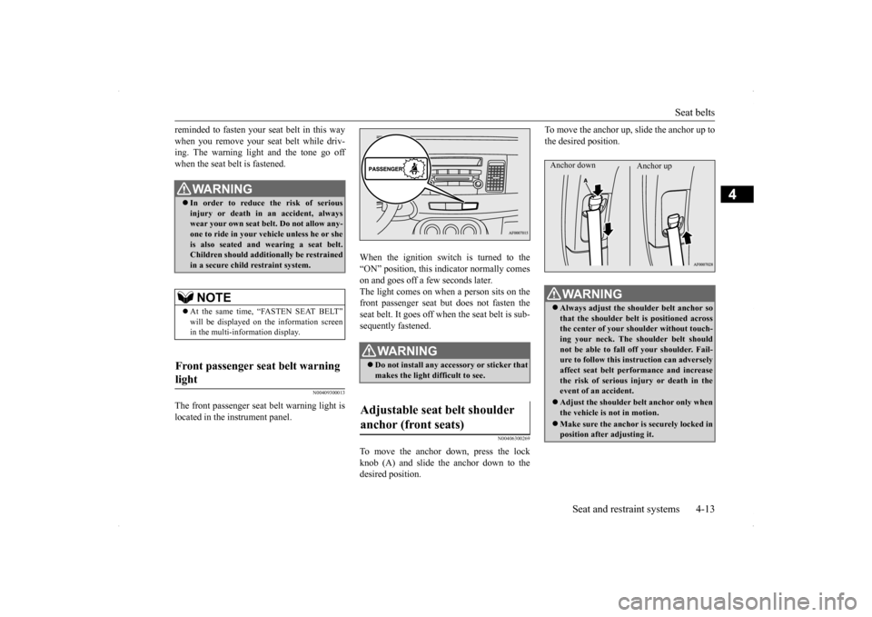 MITSUBISHI LANCER SPORTBACK 2014 8.G Owners Manual Seat belts 
Seat and restraint systems 4-13
4
reminded to fasten your seat belt in this way when you remove your seat belt while driv- ing. The warning light and the tone go off when the seat belt is 