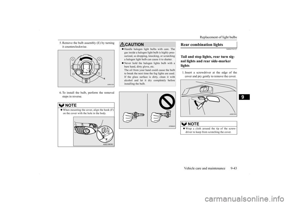MITSUBISHI LANCER SPORTBACK 2014 8.G Owners Manual Replacement of light bulbs 
Vehicle care and maintenance 9-43
9
5. Remove the bulb assembly (E) by turning it counterclockwise. 6. To install the bulb, perform the removal steps in reverse.
N009437015
