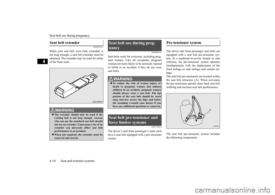MITSUBISHI LANCER SPORTBACK 2014 8.G Service Manual Seat belt use during pregnancy 4-14 Seat and restraint systems
4
N00406701215
When your seat belt, even fully extended, is not long enough, a seat belt extender must beobtained. The extender may be us