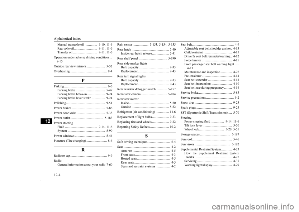 MITSUBISHI LANCER SPORTBACK 2014 8.G Owners Manual Alphabetical index 12-4
12
Manual transaxle oil 
..............
9-10
, 11-6 
Rear axle oil 
..........................
9-11
, 11-6 
Transfer oil 
...........................
9-11
, 11-6 
Operation und