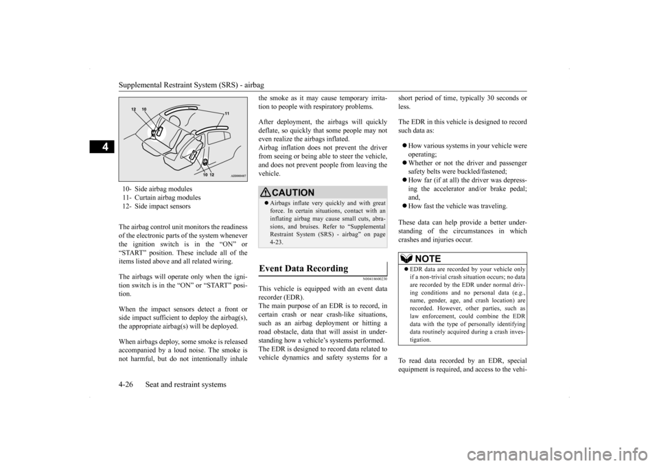 MITSUBISHI LANCER SPORTBACK 2014 8.G Workshop Manual Supplemental Restraint System (SRS) - airbag 4-26 Seat and restraint systems
4
The airbag control unit monitors the readiness of the electronic parts of the system whenever the ignition switch is in t
