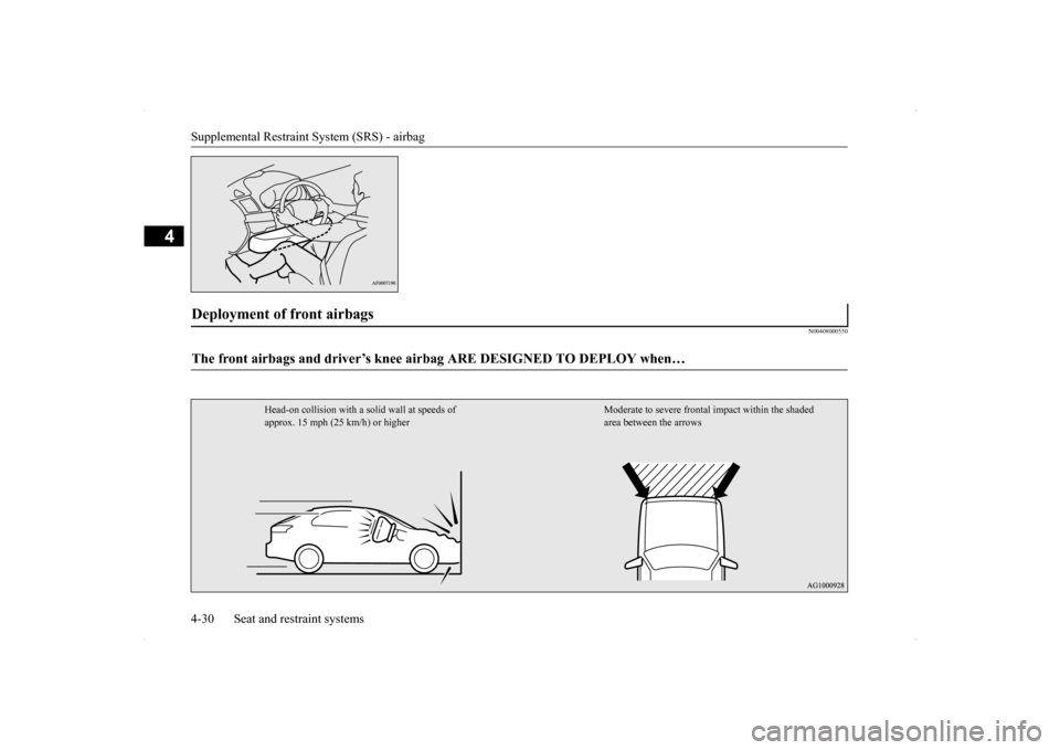 MITSUBISHI LANCER SPORTBACK 2014 8.G Workshop Manual Supplemental Restraint System (SRS) - airbag 4-30 Seat and restraint systems
4
N00408000550
Deployment of front airbags The front airbags and driver’s knee airb 
ag ARE DESIGNED TO DEPLOY when…  
