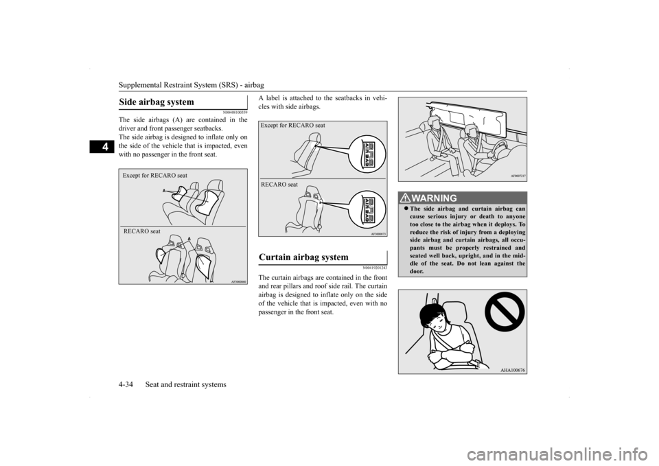 MITSUBISHI LANCER SPORTBACK 2014 8.G Repair Manual Supplemental Restraint System (SRS) - airbag 4-34 Seat and restraint systems
4
N00408100359
The side airbags (A) are contained in the driver and front passenger seatbacks.The side airbag is designed t
