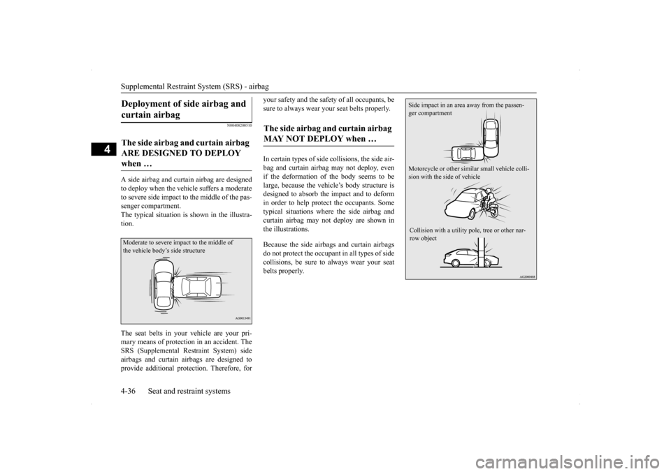 MITSUBISHI LANCER SPORTBACK 2014 8.G Repair Manual Supplemental Restraint System (SRS) - airbag 4-36 Seat and restraint systems
4
N00408200510
A side airbag and curtain airbag are designed to deploy when the vehicle suffers a moderateto severe side im