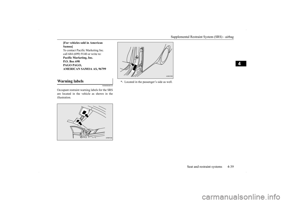 MITSUBISHI LANCER SPORTBACK 2014 8.G Repair Manual Supplemental Restraint System (SRS) - airbag 
Seat and restraint systems 4-39
4
N00408600338
Occupant restraint warning labels for the SRS are located in the vehicle as shown in the illustration.  
[F